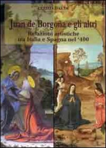 Juan de Borgogna e gli altri. Relazioni artistiche tra Italia e Spagna nel '400 - Letizia Gaeta