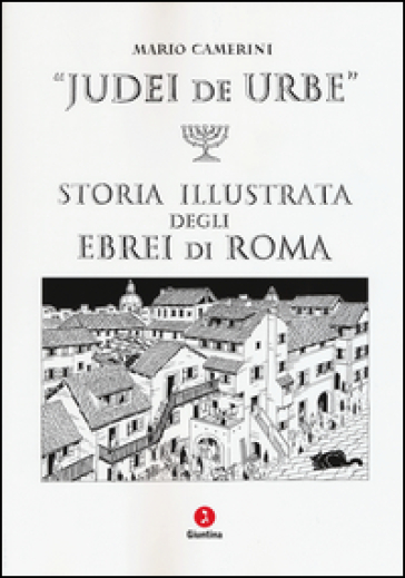 Judei de urbe. Storia illustrata degli ebrei di Roma - Mario Camerini