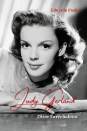 Judy Garland. Oltre l arcobaleno