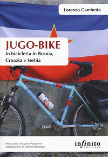 Jugo-bike. In bicicletta in Bosnia, Croazia e Serbia - Lorenzo Gambetta