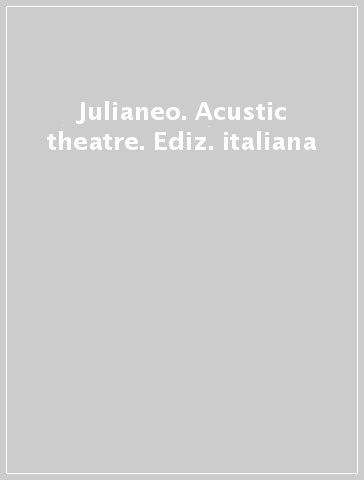 Julianeo. Acustic theatre. Ediz. italiana