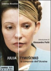 Julija Tymoshenko. La conquista dell Ucraina