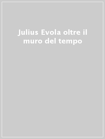 Julius Evola oltre il muro del tempo