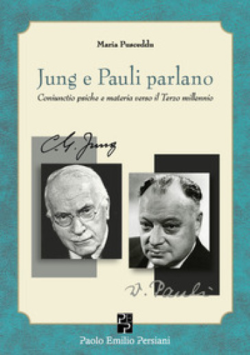 Jung e Pauli parlano. Coniuctio psiche e materia verso il Terzo millennio - Maria Pusceddu