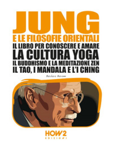 Jung e le filosofie orientali. Il libro per conoscere e amare la cultura yoga, il buddhismo e la meditazione zen, il Tao, i mandala e l'I Ching - Barbara Barone