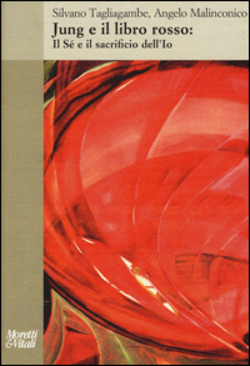 Jung e il libro rosso. Il sé e il sacrificio dell'io - Silvano Tagliagambe - Angelo Malinconico