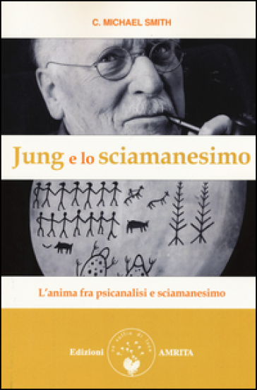 Jung e lo sciamanesimo. L'anima fra psicanalisi e sciamanesimo - C. Michael Smith