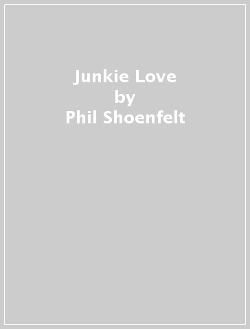 Junkie Love - Phil Shoenfelt