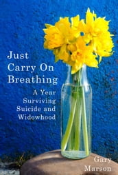 Just Carry On Breathing: A Year Surviving Suicide and Widowhood