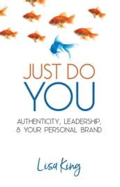 Just Do You; Authenticity, Leadership, and Your Personal Brand