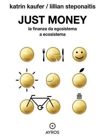 Just Money. La finanza da egosistema a ecosistema - Katrin Kaufer - Lillian Steponaitis