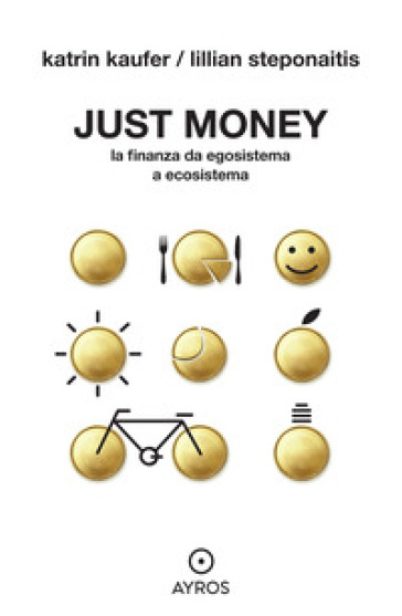 Just money. La finanza da egosistema a ecosistema - Katrin Kaufer - Lillian Steponaitis