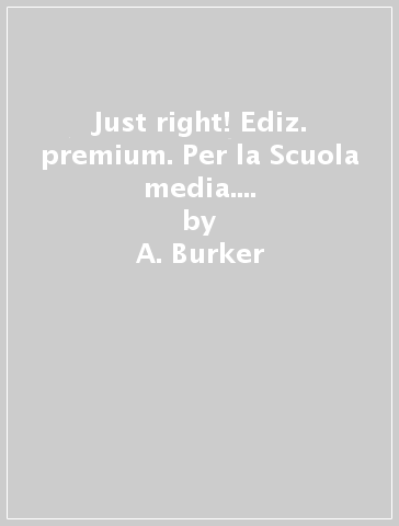 Just right! Ediz. premium. Per la Scuola media. Con e-book. Con espansione online. 1. - A. Burker - Giampiero Chiodini - Tim Harris