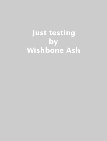 Just testing - Wishbone Ash