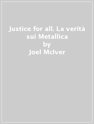 Justice for all. La verità sui Metallica - Joel McIver | 