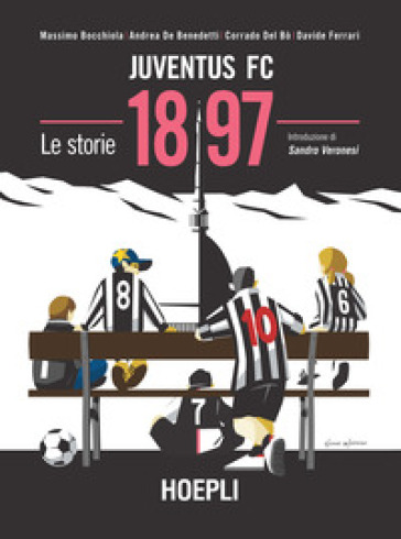 Juventus FC 1897. Le storie - Massimo Bocchiola - Andrea De Benedetti - Corrado Del Bò - Davide Ferrari