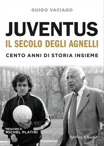 Juventus, il secolo degli Agnelli - Guido Vaciago