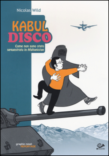 Kabul disco. Come non sono stato sequestrato in Afganistan - Nicolas Wild