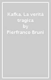 Kafka. La verità tragica