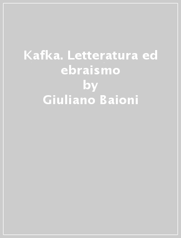 Kafka. Letteratura ed ebraismo - Giuliano Baioni