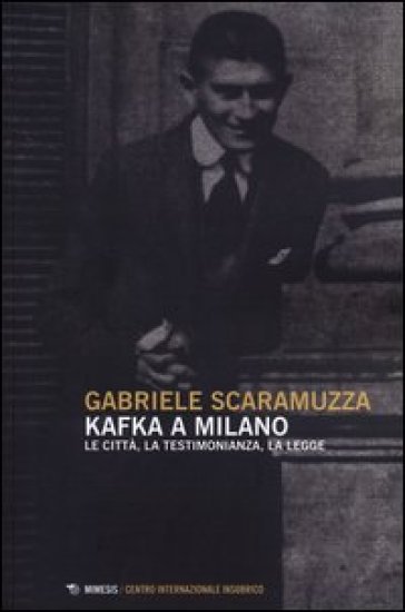 Kafka a Milano. Le città, la testimonianza, la legge - Gabriele Scaramuzza