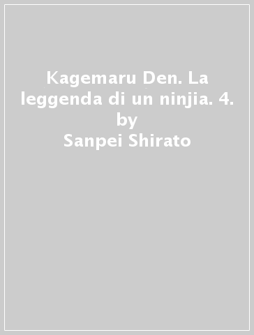 Kagemaru Den. La leggenda di un ninjia. 4. - Sanpei Shirato