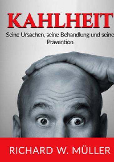 Kahlheit. Seine Ursachen, seine Behandlung und seine Pravention - Richard W. Muller