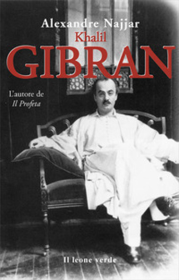 Kahlil Gibran, l'autore de «Il profeta» - Alexandre Najjar
