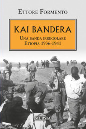 Kai Bandera. Etiopia 1936-1941: una banda irregolare