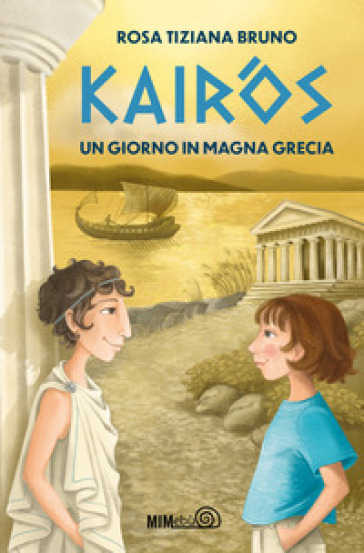 Kairòs. Un giorno in Magna Grecia - Rosa Tiziana Bruno