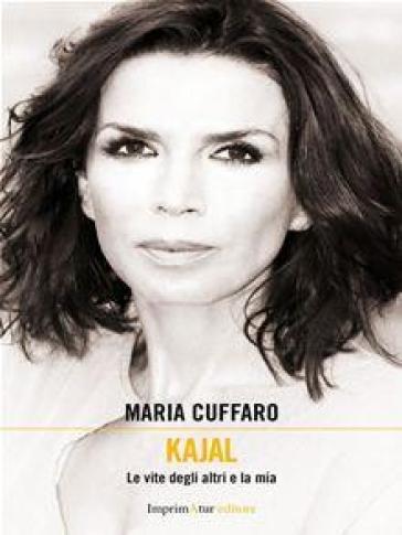 Kajal. Le vite degli altri e la mia - Maria Cuffaro