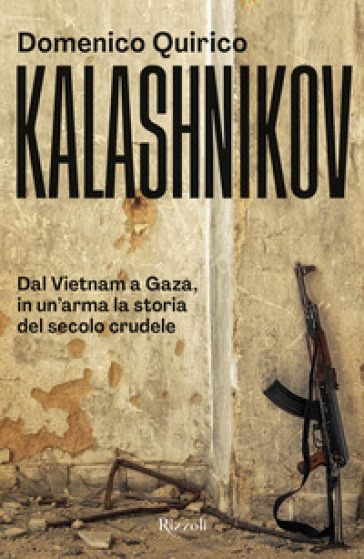 Kalashnikov. Dal Vietnam all'Ucraina, in un'arma la storia del secolo crudele - Domenico Quirico