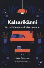 Kalsarikanni. L arte finlandese di stravaccarsi