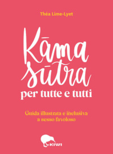Kama sutra per tutte e tutti. Guida illustrata e inclusiva a sesso favoloso. Ediz. a colori - Théa Lime-lyet