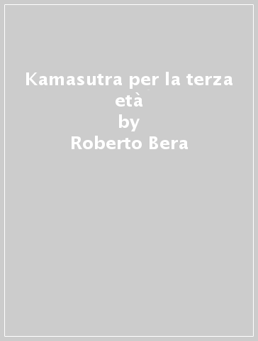 Kamasutra per la terza età - Roberto Bera