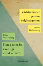 Kan poeter bo i vanliga villakvarter?/Världseländet genom solglasögonen