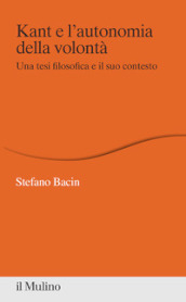 Kant e l autonomia della volontà. Una tesi filosofica e il suo contesto