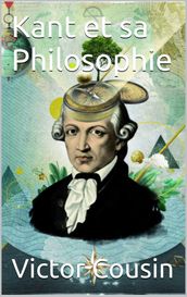 Kant et sa Philosophie