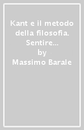 Kant e il metodo della filosofia. Sentire e intendere