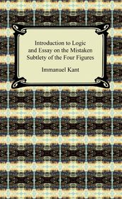 Kant s Introduction to Logic and Essay on the Mistaken Subtlety of the Four Figures