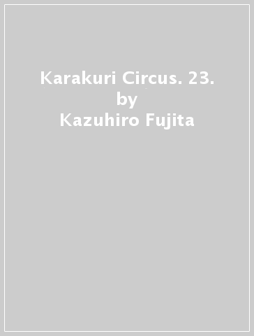 Karakuri Circus. 23. - Kazuhiro Fujita