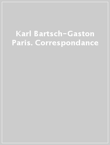 Karl Bartsch-Gaston Paris. Correspondance