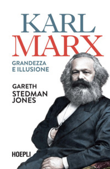Karl Marx. Grandezza e illusione - Gareth Stedman Jones