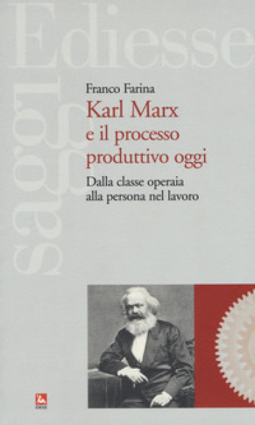 Karl Marx e il processo produttivo. Dalla classe operaia alla persona nel lavoro - Franco Farina | 