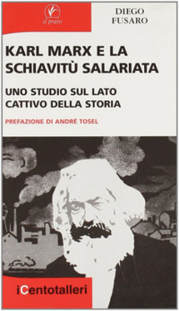 Karl Marx e la schiavitù salariata. Uno studio sul lato cattivo della storia - Diego Fusaro