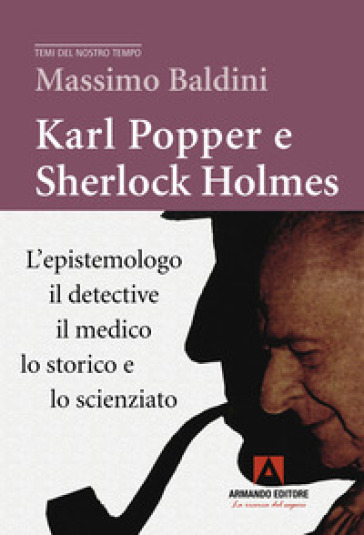 Karl Popper e Sherlock Holmes. L'epistemologo, il detective, il medico, lo storico e lo scienziato - Massimo Baldini