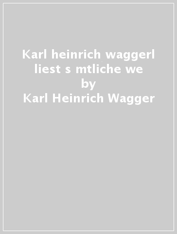 Karl heinrich waggerl liest s mtliche we - Karl Heinrich Wagger