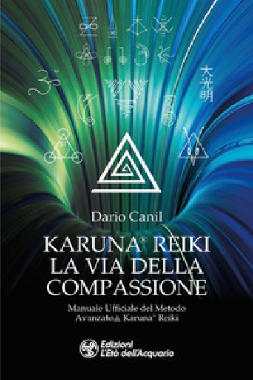 Karuna® Reiki: la via della compassione. Manuale ufficiale del metodo avanzato Karuna® Reiki - Dario Canil