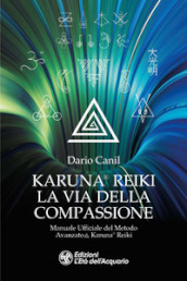 Karuna® Reiki: la via della compassione. Manuale ufficiale del metodo avanzato Karuna® Reiki