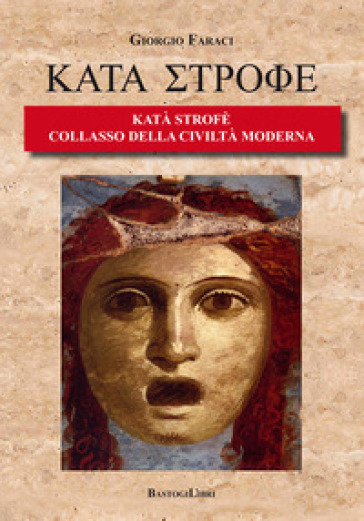 Katà Strofè. Collasso della civiltà moderna - Giorgio Faraci